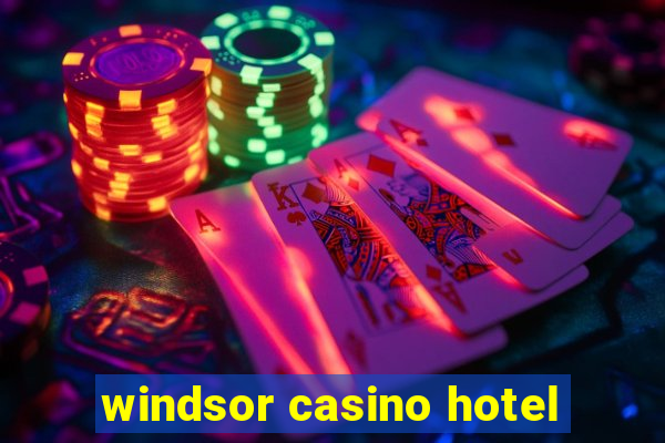 windsor casino hotel